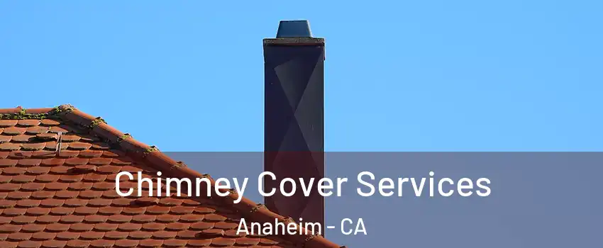  Chimney Cover Services Anaheim - CA