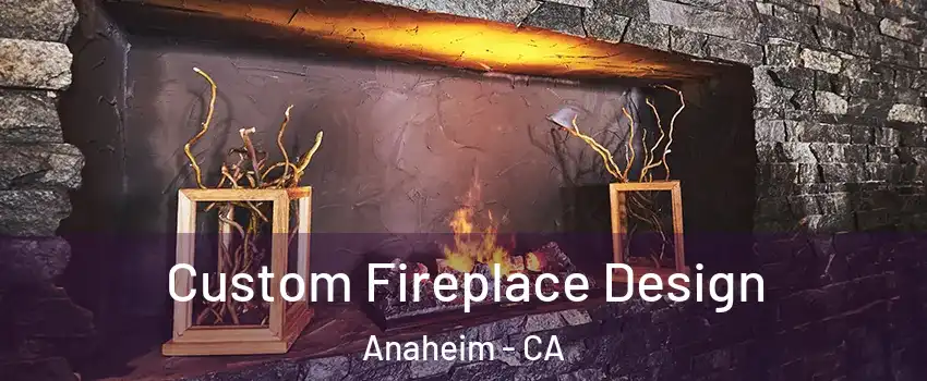  Custom Fireplace Design Anaheim - CA