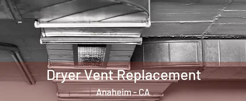  Dryer Vent Replacement Anaheim - CA