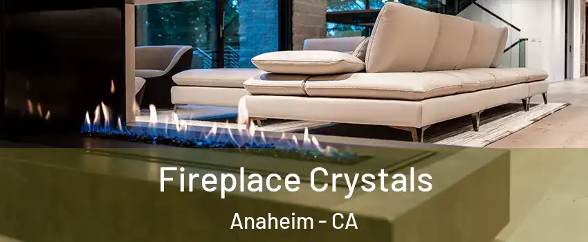  Fireplace Crystals Anaheim - CA