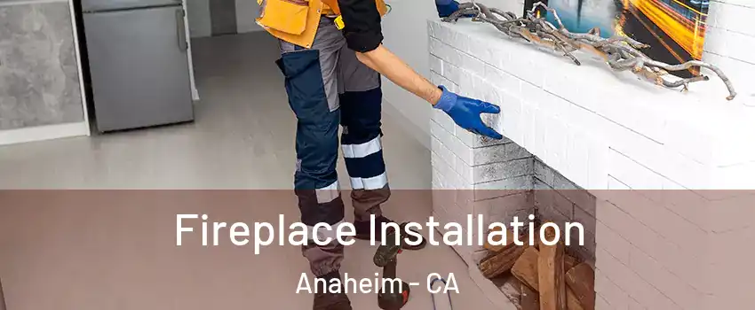  Fireplace Installation Anaheim - CA