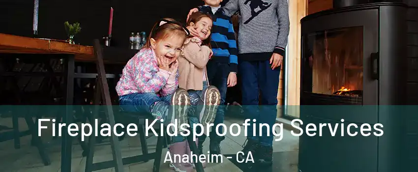  Fireplace Kidsproofing Services Anaheim - CA