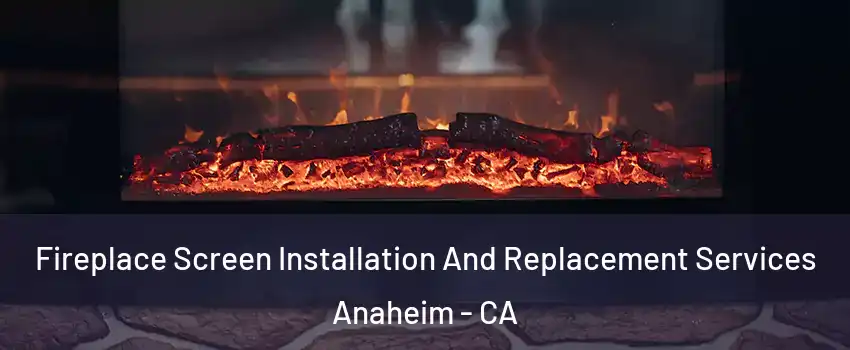  Fireplace Screen Installation And Replacement Services Anaheim - CA