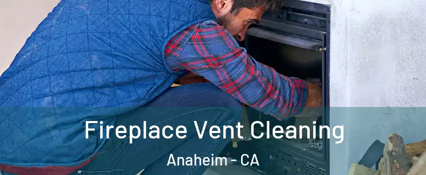  Fireplace Vent Cleaning Anaheim - CA
