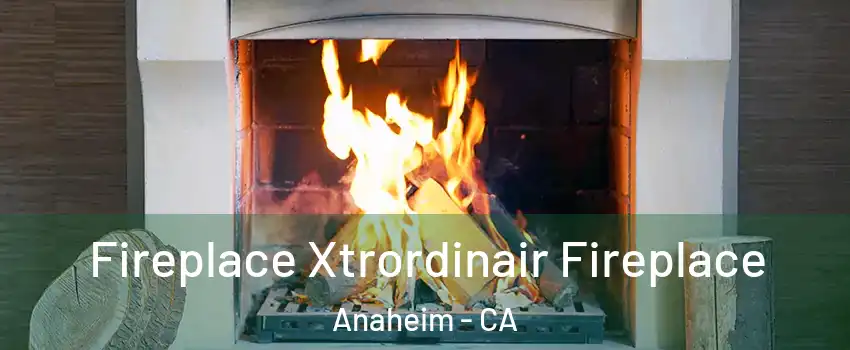  Fireplace Xtrordinair Fireplace Anaheim - CA