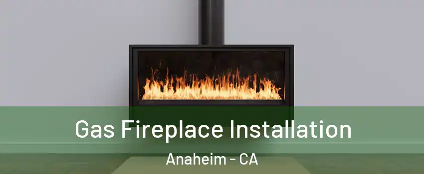  Gas Fireplace Installation Anaheim - CA