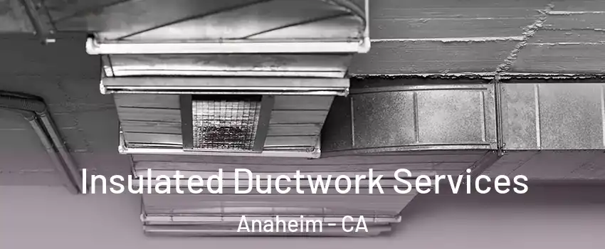  Insulated Ductwork Services Anaheim - CA