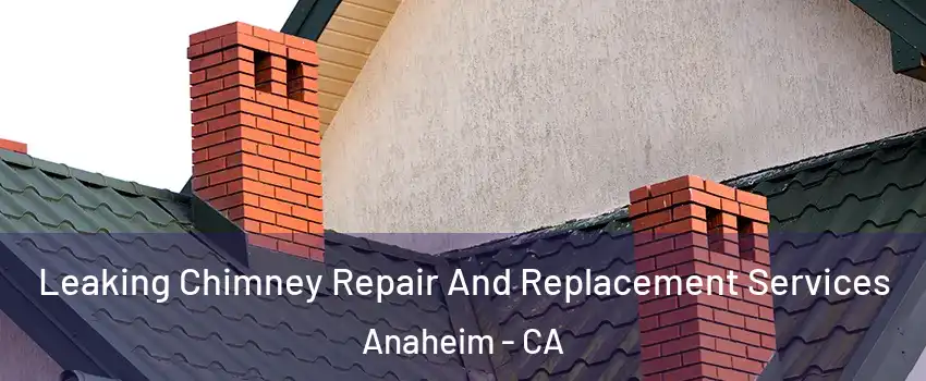  Leaking Chimney Repair And Replacement Services Anaheim - CA