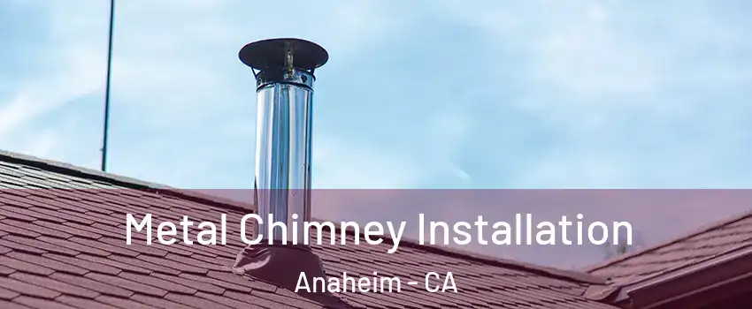  Metal Chimney Installation Anaheim - CA