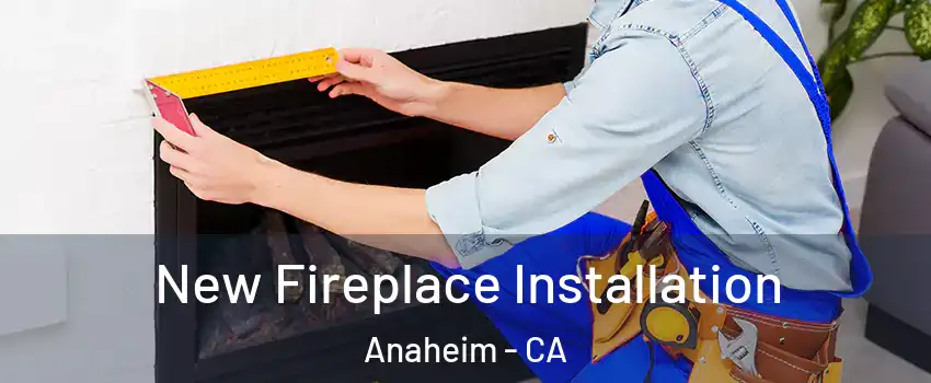  New Fireplace Installation Anaheim - CA