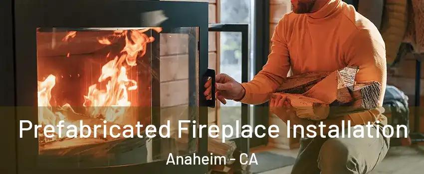  Prefabricated Fireplace Installation Anaheim - CA