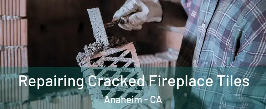  Repairing Cracked Fireplace Tiles Anaheim - CA