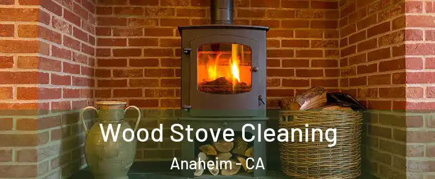  Wood Stove Cleaning Anaheim - CA