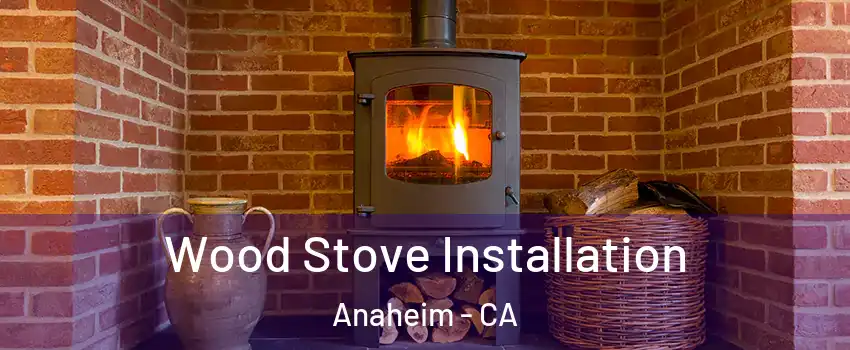  Wood Stove Installation Anaheim - CA